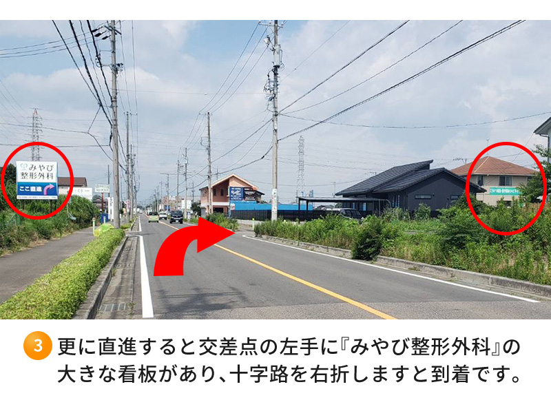 ③更に直進すると交差点の左手に「みやび整形外科の大きな看板」があり、十字路を右折しますと到着です。